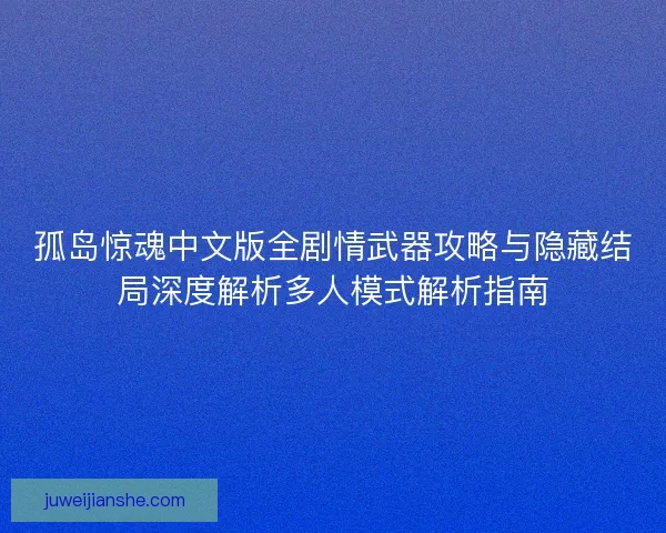 孤岛惊魂中文版全剧情武器攻略与隐藏结局深度解析多人模式解析指南