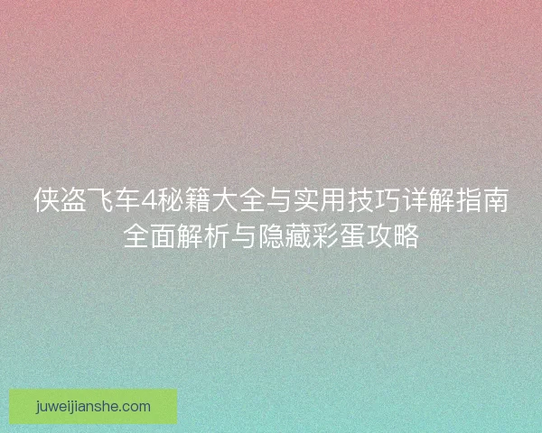 侠盗飞车4秘籍大全与实用技巧详解指南全面解析与隐藏彩蛋攻略